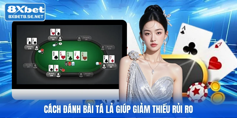 Cách đánh bài tá lả giúp giảm thiểu rủi ro