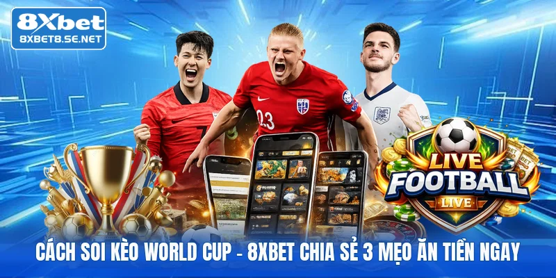 cach soi keo world cup 8xbet chia se 3 meo an tien ngay 1