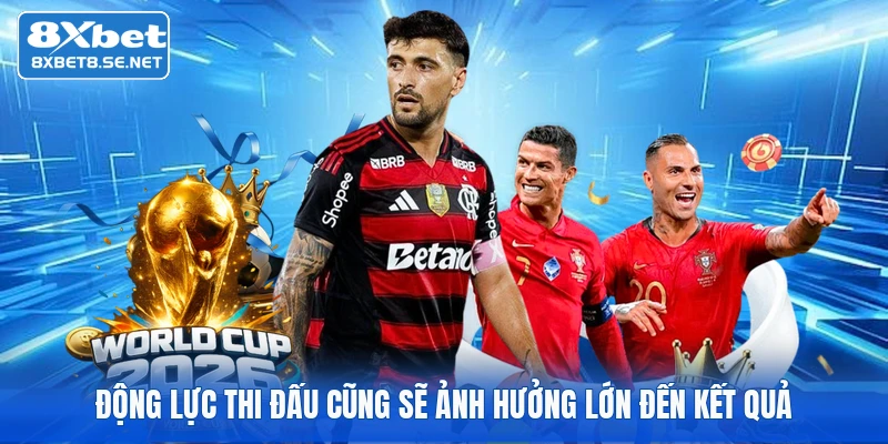 Động lực thi đấu cũng sẽ ảnh hưởng lớn đến kết quả