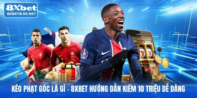keo phat goc la gi 8xbet huong dan kiem 10 trieu de dang 1