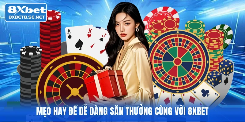 Mẹo hay để dễ dàng săn thưởng cùng với 8XBET