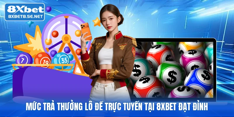 muc tra thuong lo de truc tuyen tai 8xbet dat dinh