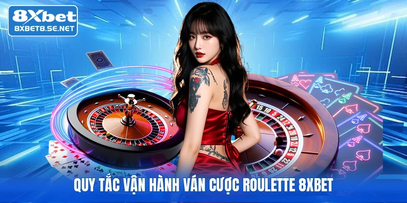 Quy tắc vận hành ván cược Roulette 8XBET